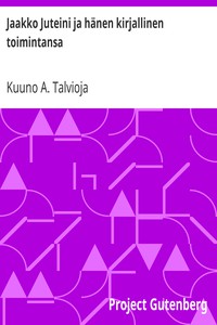 Jaakko Juteini ja hänen kirjallinen toimintansa by Kuuno A. Talvioja