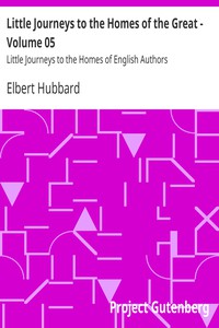 Little Journeys to the Homes of the Great - Volume 05 by Elbert Hubbard