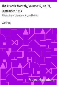 The Atlantic Monthly, Volume 12, No. 71, September, 1863 by Various