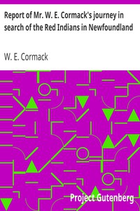 Report of Mr. W. E. Cormack's journey in search of the Red Indians in