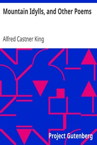 Mountain Idylls, and Other Poems by Alfred Castner King