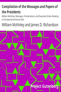 Compilation of the Messages and Papers of the Presidents: William McKinley;