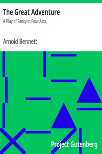 The Great Adventure: A Play of Fancy in Four Acts by Arnold Bennett