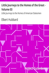 Little Journeys to the Homes of the Great - Volume 03 by Elbert Hubbard