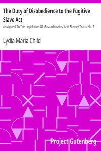 The Duty of Disobedience to the Fugitive Slave Act by Lydia Maria Child