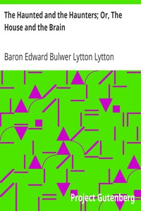 The Haunted and the Haunters; Or, The House and the Brain by Lytton