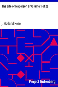 The Life of Napoleon I (Volume 1 of 2) by J. Holland Rose