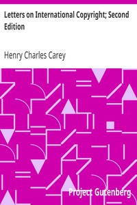 Letters on International Copyright; Second Edition by Henry Charles Carey