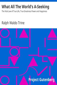 What All The World's A-Seeking by Ralph Waldo Trine