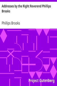 Addresses by the Right Reverend Phillips Brooks by Phillips Brooks