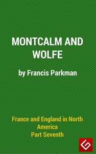 France and England in North America, Part VI : Montcalm and Wolfe by Parkman