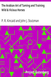 The Arabian Art of Taming and Training Wild &amp; Vicious Horses by P. R. Kincaid et al.