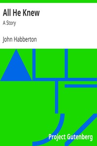 All He Knew: A Story by John Habberton