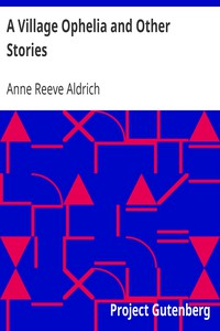 A Village Ophelia and Other Stories by Anne Reeve Aldrich