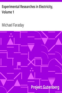 Experimental Researches in Electricity, Volume 1 by Michael Faraday