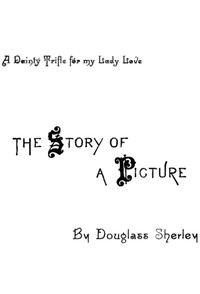 The Story of a Picture by Douglass Sherley