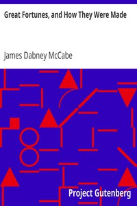 Great Fortunes, and How They Were Made by James Dabney McCabe