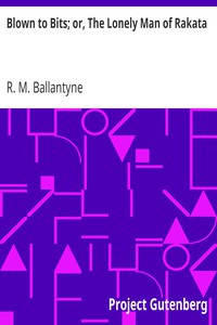 Blown to Bits; or, The Lonely Man of Rakata by R. M. Ballantyne