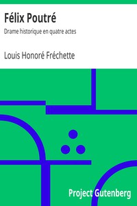 Félix Poutré: Drame historique en quatre actes by Louis Honoré Fréchette