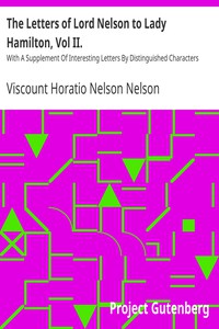 The Letters of Lord Nelson to Lady Hamilton, Vol II. by Nelson