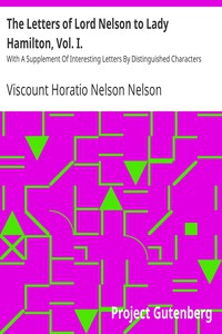 The Letters of Lord Nelson to Lady Hamilton, Vol. I. by Nelson