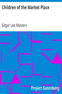 Children of the Market Place by Edgar Lee Masters