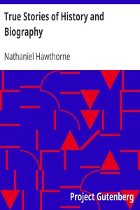 True Stories of History and Biography by Nathaniel Hawthorne