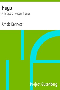 Hugo: A Fantasia on Modern Themes by Arnold Bennett