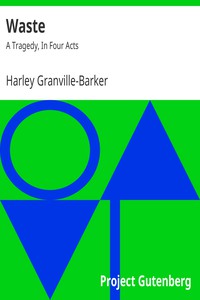 Waste: A Tragedy, In Four Acts by Harley Granville-Barker