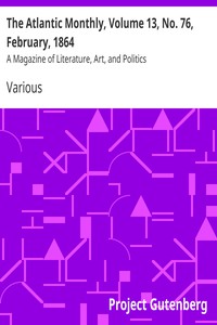 The Atlantic Monthly, Volume 13, No. 76, February, 1864 by Various