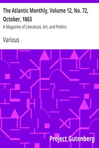 The Atlantic Monthly, Volume 12, No. 72, October, 1863 by Various