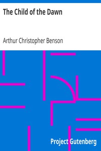 The Child of the Dawn by Arthur Christopher Benson