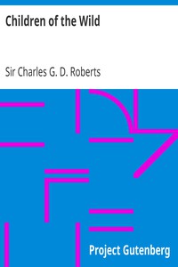 Children of the Wild by Sir Charles G. D. Roberts