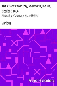 The Atlantic Monthly, Volume 14, No. 84, October, 1864 by Various