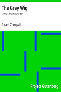 The Grey Wig: Stories and Novelettes by Israel Zangwill