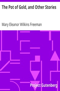 The Pot of Gold, and Other Stories by Mary Eleanor Wilkins Freeman