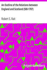 An Outline of the Relations between England and Scotland (500-1707) by Rait