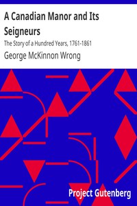 A Canadian Manor and Its Seigneurs: The Story of a Hundred Years, 1761-1861