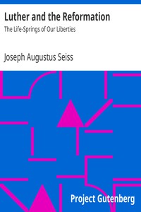 Luther and the Reformation: by Joseph Augustus Seiss