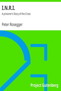 I.N.R.I.: A prisoner's Story of the Cross by Peter Rosegger