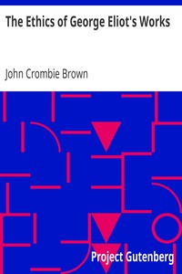 The Ethics of George Eliot's Works by John Crombie Brown