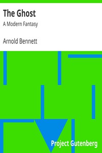 The Ghost: A Modern Fantasy by Arnold Bennett