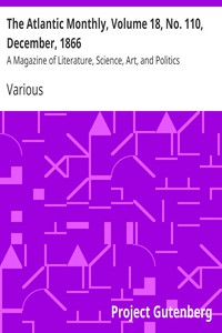The Atlantic Monthly, Volume 18, No. 110, December, 1866 by Various