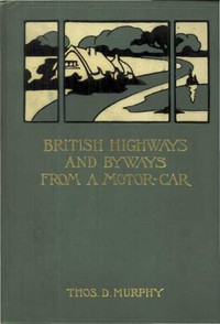 British Highways and Byways from a Motor Car by Thos. D. Murphy