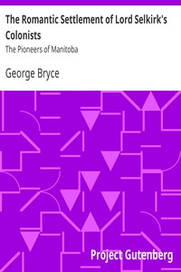 The Romantic Settlement of Lord Selkirk's Colonists by George Bryce