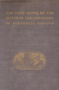 The Part Borne by the Dutch in the Discovery of Australia 1606-1765 by J. E. Heeres