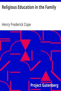 Religious Education in the Family by Henry Frederick Cope