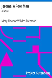 Jerome, A Poor Man: A Novel by Mary Eleanor Wilkins Freeman