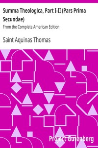 Summa Theologica, Part I-II (Pars Prima Secundae) by Saint Aquinas Thomas