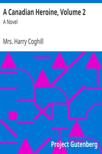 A Canadian Heroine, Volume 2 by Mrs. Harry Coghill